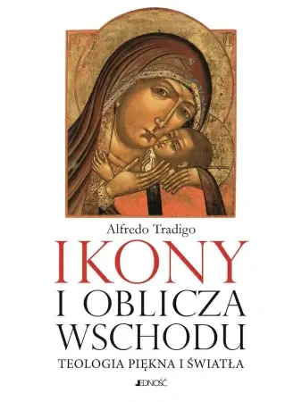 Ikony i oblicza Wschodu. Teologia piękna i światła - Alfredo Tradigo, Krzysztof Stopa Ekspresowa dostawa